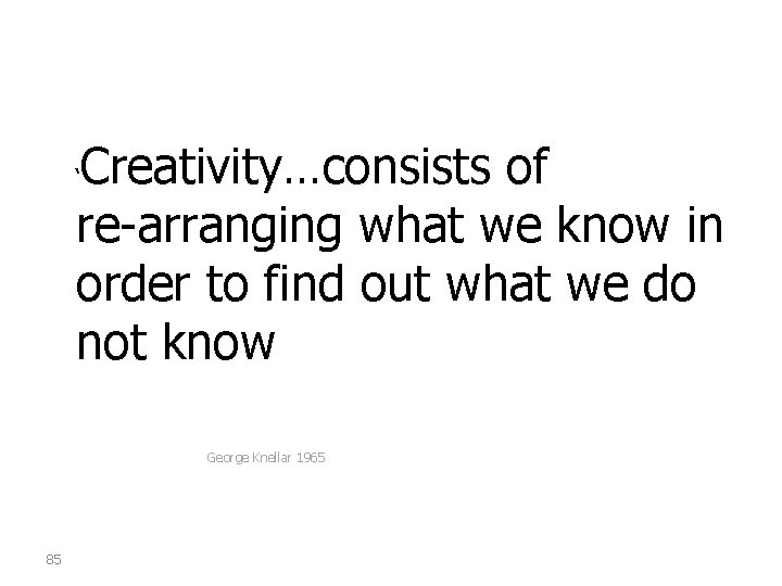 Creativity…consists of re-arranging what we know in order to find out what we do
