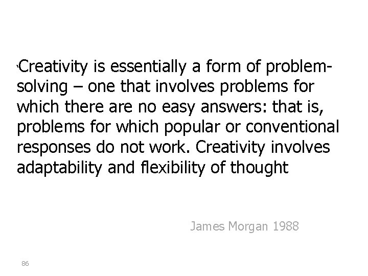 Creativity is essentially a form of problemsolving – one that involves problems for which