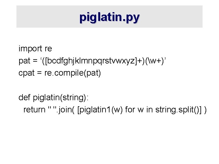 piglatin. py import re pat = ‘([bcdfghjklmnpqrstvwxyz]+)(w+)’ cpat = re. compile(pat) def piglatin(string): return
