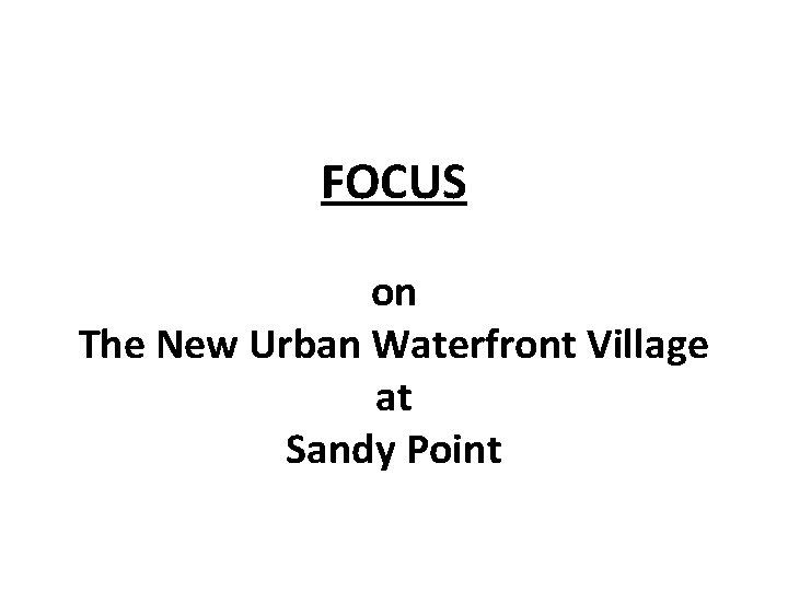 FOCUS on The New Urban Waterfront Village at Sandy Point 
