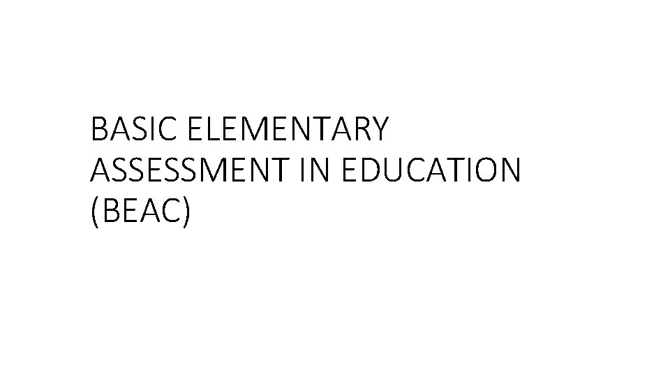 BASIC ELEMENTARY ASSESSMENT IN EDUCATION (BEAC) 