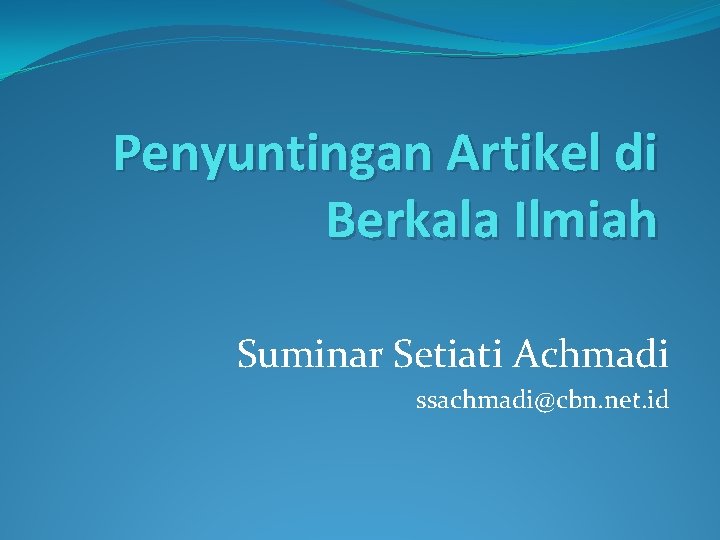 Penyuntingan Artikel di Berkala Ilmiah Suminar Setiati Achmadi ssachmadi@cbn. net. id 