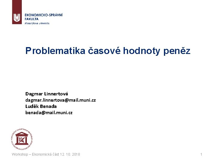 Problematika časové hodnoty peněz Dagmar Linnertová dagmar. linnertova@mail. muni. cz Luděk Benada benada@mail. muni.