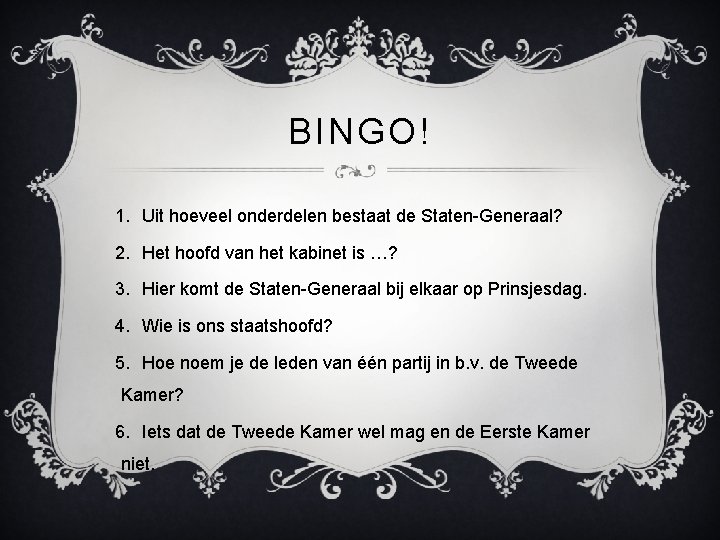 BINGO! 1. Uit hoeveel onderdelen bestaat de Staten-Generaal? 2. Het hoofd van het kabinet