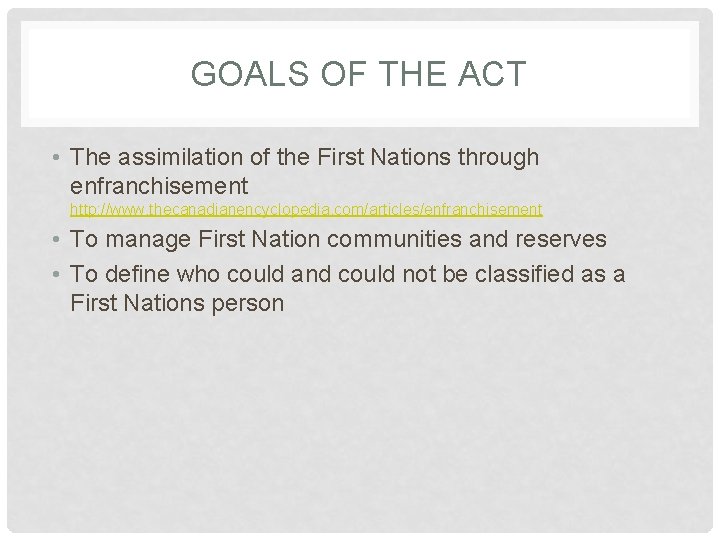 GOALS OF THE ACT • The assimilation of the First Nations through enfranchisement http: