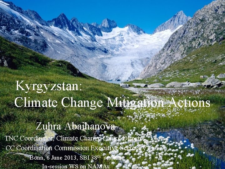 Kyrgyzstan: Climate Change Mitigation Actions Zuhra Abaihanova TNC Coordinator, Climate Change Centre Director, CC