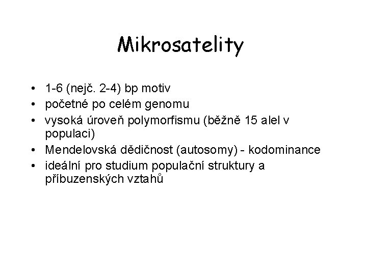 Mikrosatelity • 1 -6 (nejč. 2 -4) bp motiv • početné po celém genomu