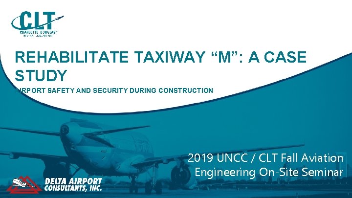 REHABILITATE TAXIWAY “M”: A CASE STUDY AIRPORT SAFETY AND SECURITY DURING CONSTRUCTION 2019 UNCC
