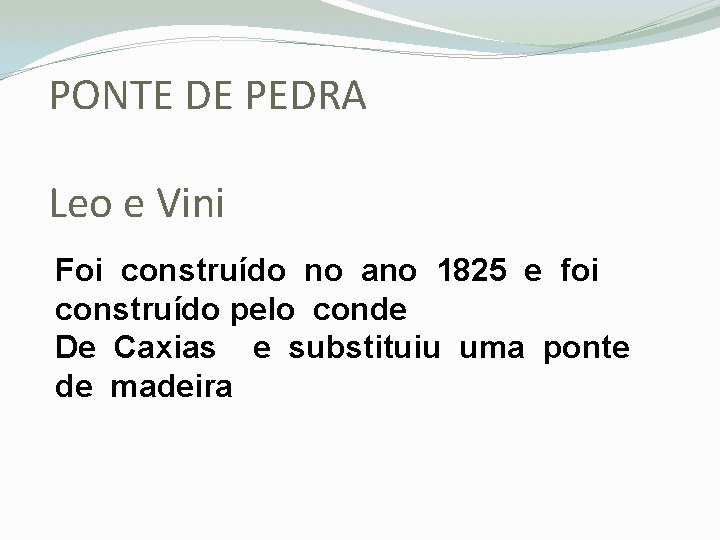 PONTE DE PEDRA Leo e Vini Foi construído no ano 1825 e foi construído