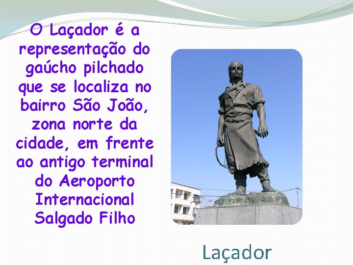 O Laçador é a representação do gaúcho pilchado que se localiza no bairro São