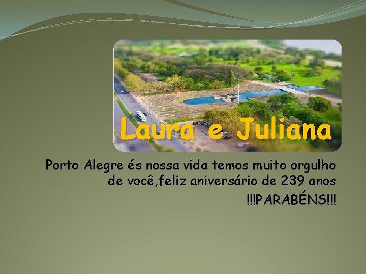 Laura e Juliana Porto Alegre és nossa vida temos muito orgulho de você, feliz