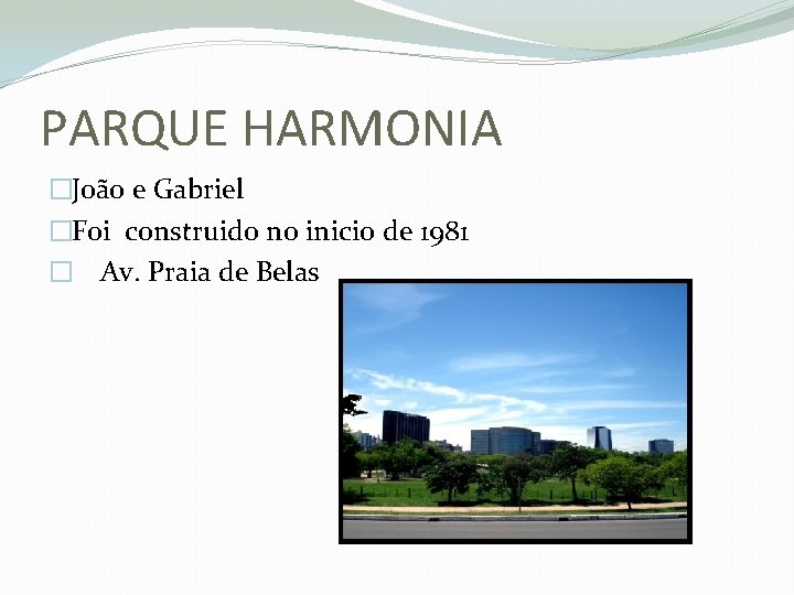 PARQUE HARMONIA �João e Gabriel �Foi construido no inicio de 1981 � Av. Praia