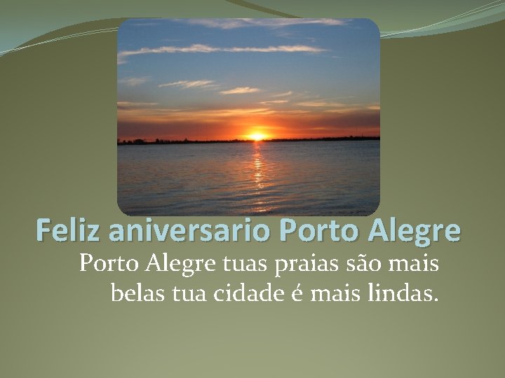 Feliz aniversario Porto Alegre tuas praias são mais belas tua cidade é mais lindas.