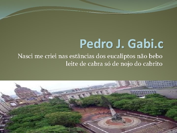 Pedro J. Gabi. c Nasci me criei nas estâncias dos eucaliptos não bebo leite