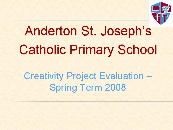 Anderton St. Joseph’s Catholic Primary School Creativity Project Evaluation – Spring Term 2008 