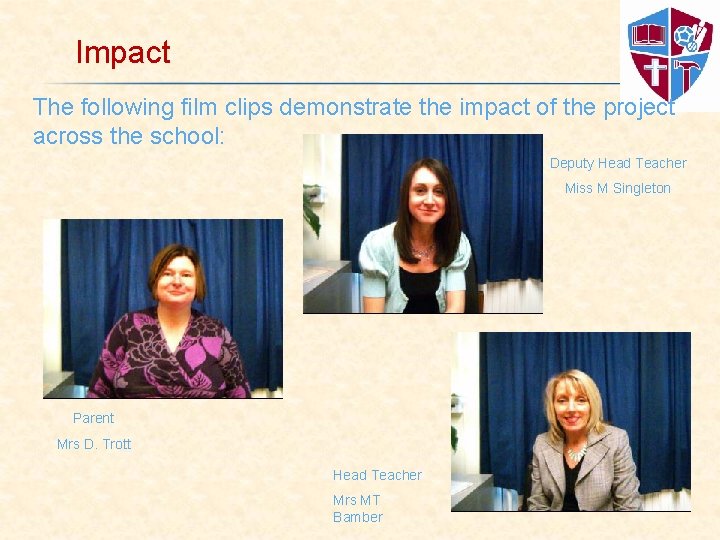 Impact The following film clips demonstrate the impact of the project across the school: