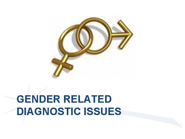 GENDER RELATED DIAGNOSTIC ISSUES 