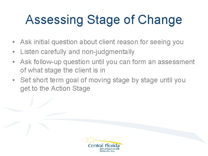 Assessing Stage of Change • Ask initial question about client reason for seeing you