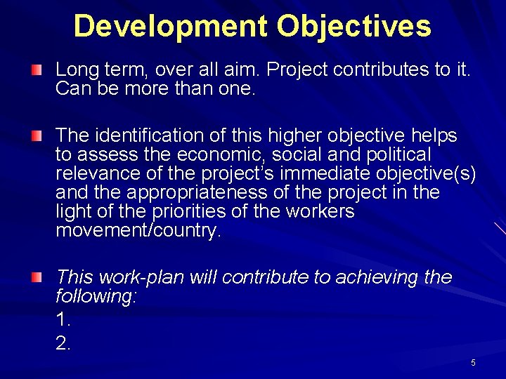 Development Objectives Long term, over all aim. Project contributes to it. Can be more