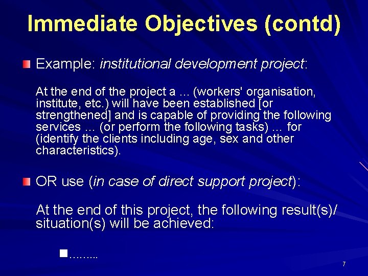 Immediate Objectives (contd) Example: institutional development project: At the end of the project a.