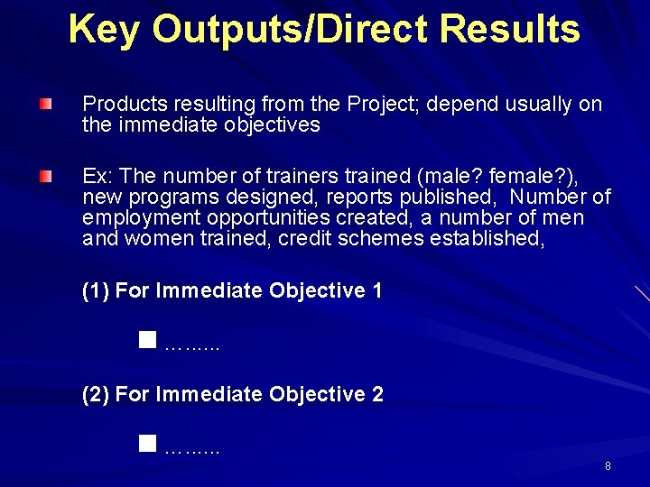 Key Outputs/Direct Results Products resulting from the Project; depend usually on the immediate objectives