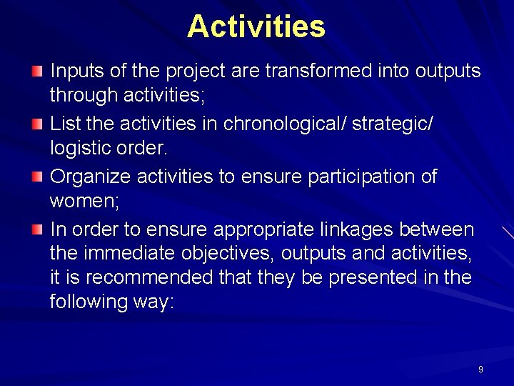 Activities Inputs of the project are transformed into outputs through activities; List the activities