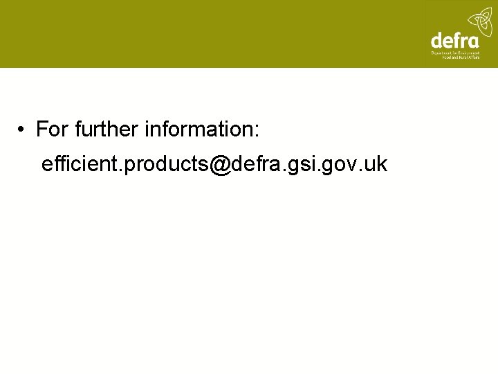  • For further information: efficient. products@defra. gsi. gov. uk 