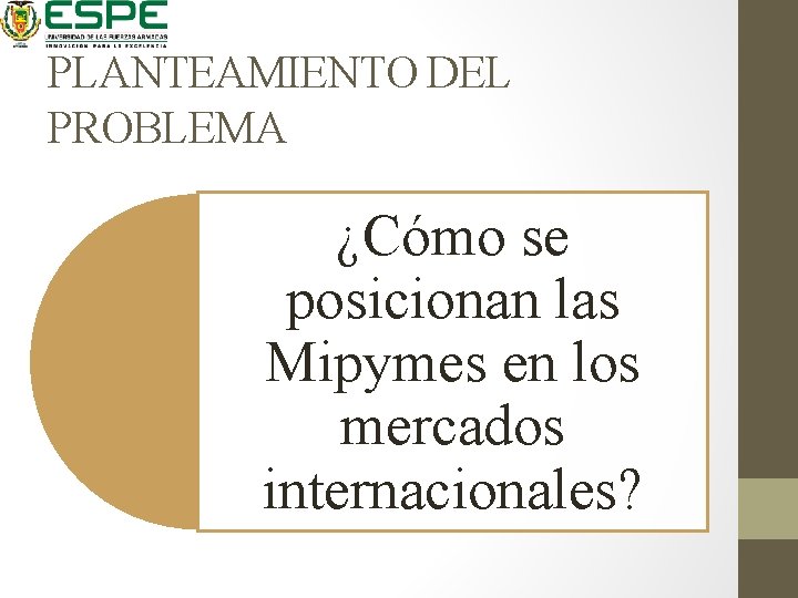 PLANTEAMIENTO DEL PROBLEMA ¿Cómo se posicionan las Mipymes en los mercados internacionales? 