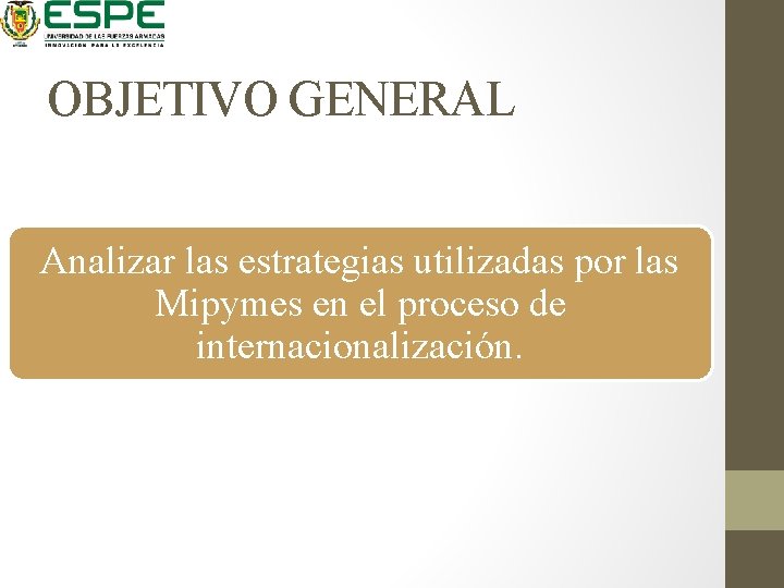 OBJETIVO GENERAL Analizar las estrategias utilizadas por las Mipymes en el proceso de internacionalización.