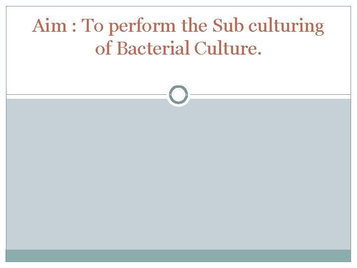 Aim : To perform the Sub culturing of Bacterial Culture. 