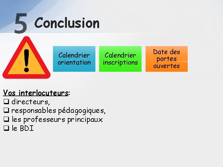 5 Conclusion Calendrier orientation Calendrier inscriptions Vos interlocuteurs: q directeurs, q responsables pédagogiques, q