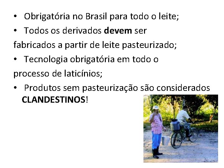  • Obrigatória no Brasil para todo o leite; • Todos os derivados devem