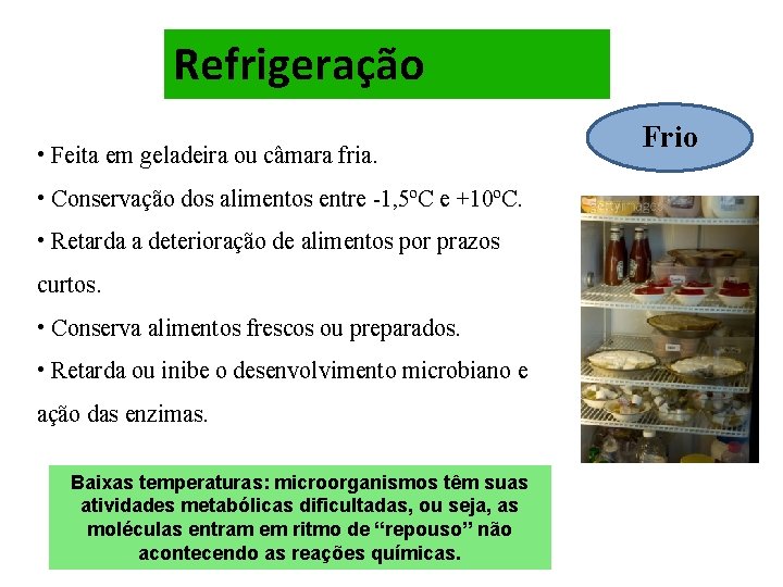Refrigeração • Feita em geladeira ou câmara fria. • Conservação dos alimentos entre -1,