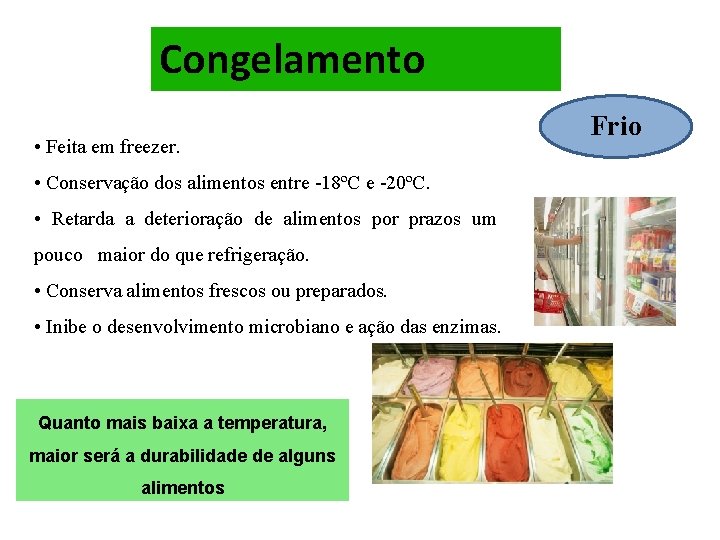 Congelamento • Feita em freezer. • Conservação dos alimentos entre -18ºC e -20ºC. •