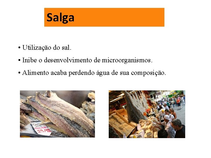 Salga • Utilização do sal. • Inibe o desenvolvimento de microorganismos. • Alimento acaba