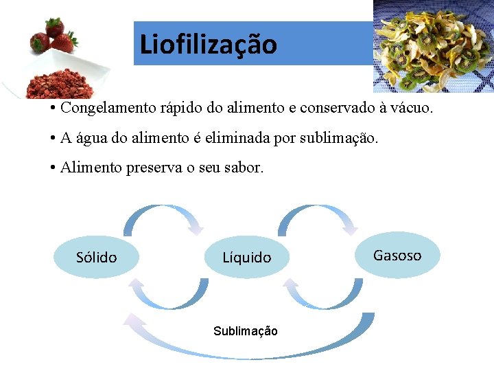 Liofilização • Congelamento rápido do alimento e conservado à vácuo. • A água do