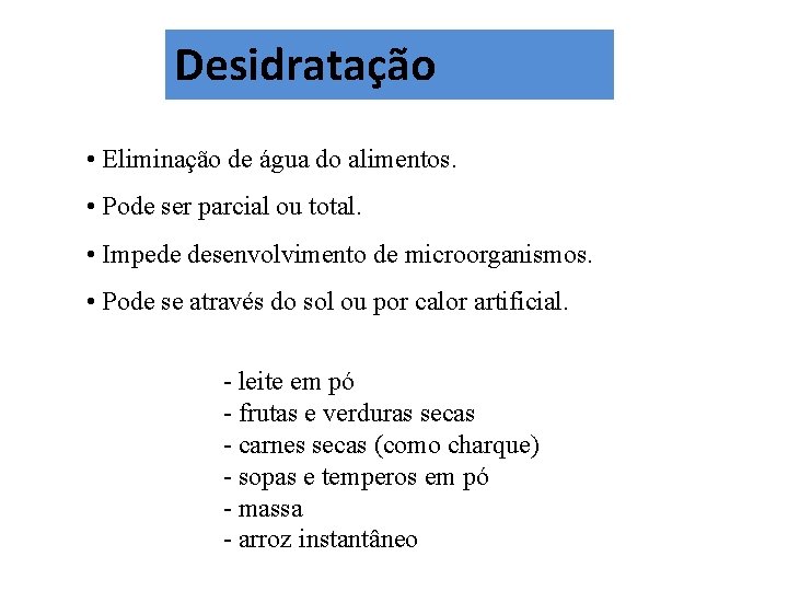 Desidratação • Eliminação de água do alimentos. • Pode ser parcial ou total. •