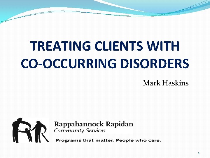 TREATING CLIENTS WITH CO-OCCURRING DISORDERS Mark Haskins 1 