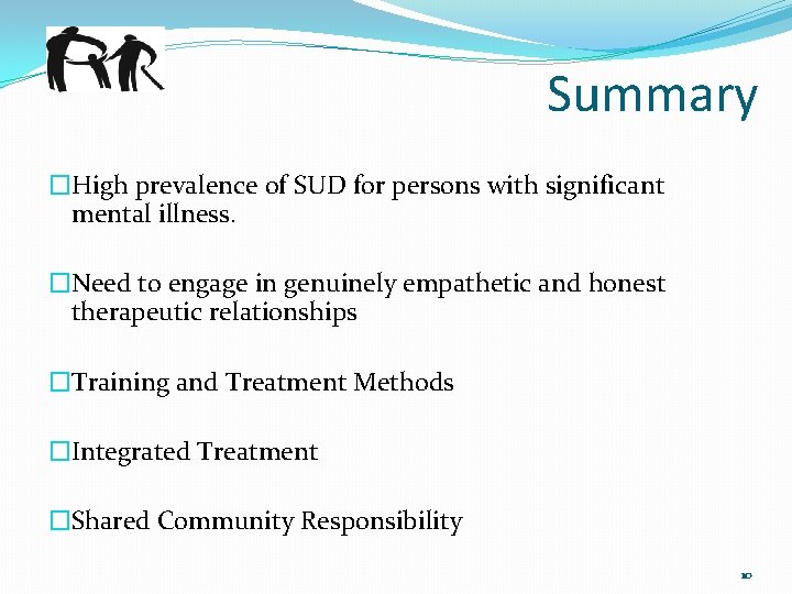 Summary �High prevalence of SUD for persons with significant mental illness. �Need to engage