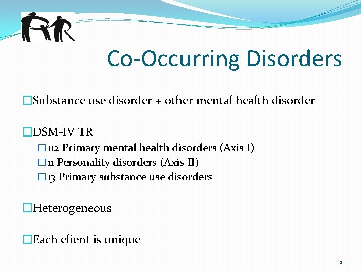 Co-Occurring Disorders �Substance use disorder + other mental health disorder �DSM-IV TR � 112