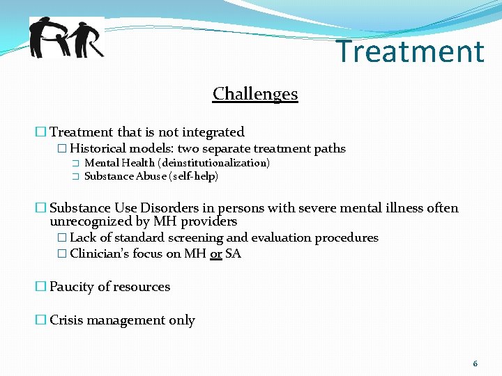Treatment Challenges � Treatment that is not integrated � Historical models: two separate treatment