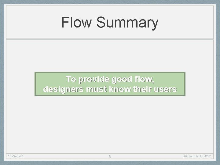 Flow Summary To provide good flow, designers must know their users 15 -Sep-21 8