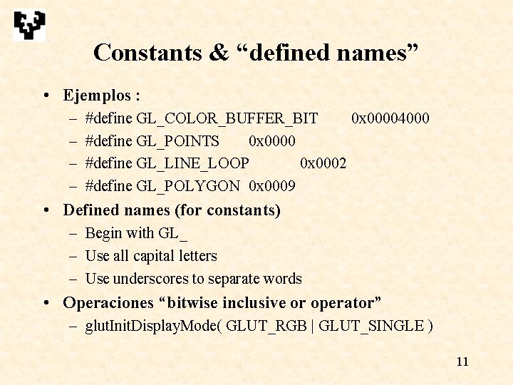 Constants & “defined names” • Ejemplos : – – #define GL_COLOR_BUFFER_BIT 0 x 00004000 Constants & “defined names” • Ejemplos : – – #define GL_COLOR_BUFFER_BIT 0 x 00004000
