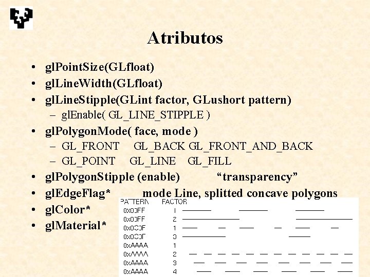Atributos • gl. Point. Size(GLfloat) • gl. Line. Width(GLfloat) • gl. Line. Stipple(GLint factor, Atributos • gl. Point. Size(GLfloat) • gl. Line. Width(GLfloat) • gl. Line. Stipple(GLint factor,