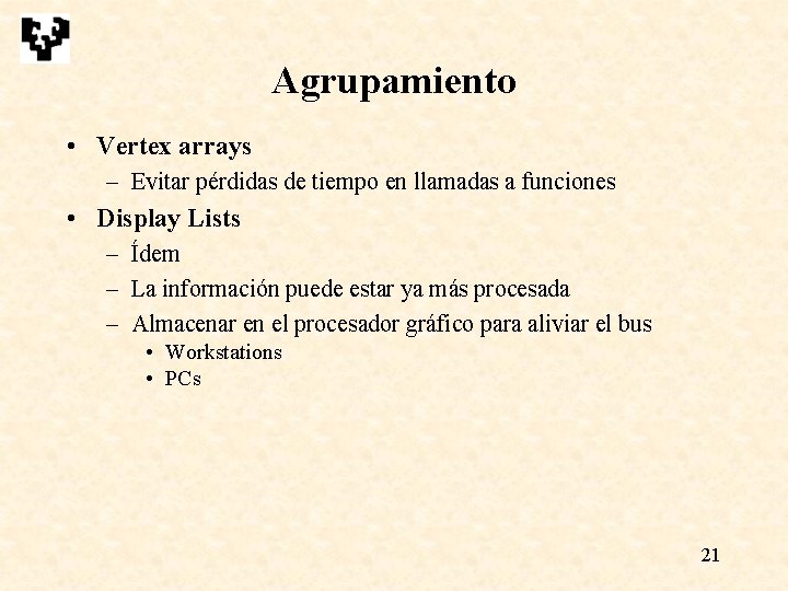 Agrupamiento • Vertex arrays – Evitar pérdidas de tiempo en llamadas a funciones • Agrupamiento • Vertex arrays – Evitar pérdidas de tiempo en llamadas a funciones •