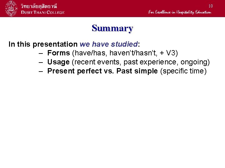 10 Summary In this presentation we have studied: – Forms (have/has, haven’t/hasn’t, + V