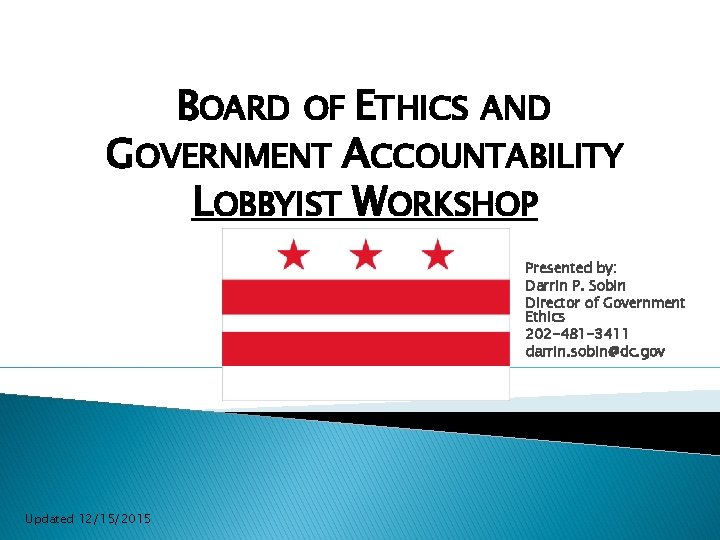 BOARD OF ETHICS AND GOVERNMENT ACCOUNTABILITY LOBBYIST WORKSHOP Presented by: Darrin P. Sobin Director