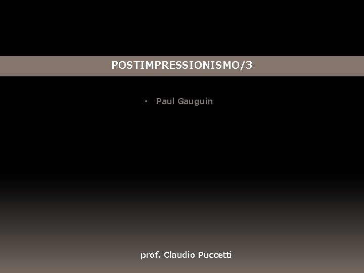 POSTIMPRESSIONISMO/3 • Paul Gauguin prof. Claudio Puccetti 