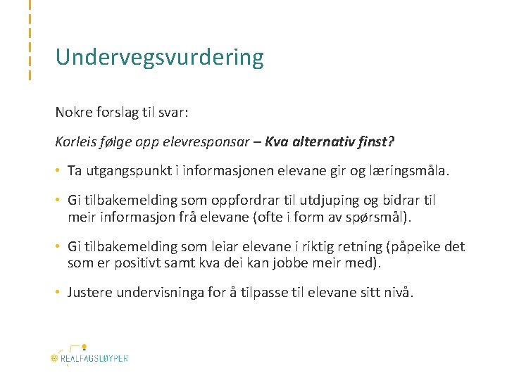 Undervegsvurdering Nokre forslag til svar: Korleis følge opp elevresponsar – Kva alternativ finst? •