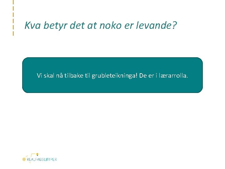 Kva betyr det at noko er levande? Vi skal nå tilbake til grubleteikninga! De